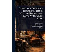 Catalogue Of Books Belonging To Sir William Heathcote, Bart., At Hursley Park