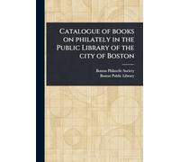 Catalogue of Books on Philately in the Public Library of the City of Boston