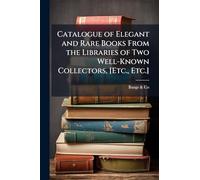 Catalogue of Elegant and Rare Books From the Libraries of Two Well-Known Collectors, [Etc., Etc.]