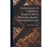 Catalogue of Oriental Manuscripts, Persian, Arabic, and Hindustani