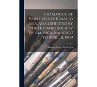 Catalogue of Paintings by Ignacio Zuloaga Exhibited by the Hispanic (Tascabile)