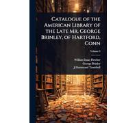Catalogue of the American Library of the Late Mr. George Brinley, of Hartford, Conn