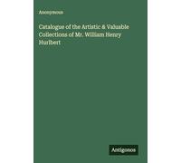 Catalogue of the Artistic & Valuable Collections of Mr. William Henry Hurlbert