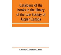 Catalogue of the books in the library of the Law Society of Upper Ca (Tascabile)