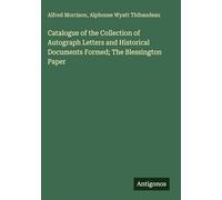 Catalogue of the Collection of Autograph Letters and Historical Documents Formed; The Blessington Paper