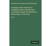Catalogue of the Collection of Autograph Letters and Historical Documents Formed; The Hamilton & Nelson Paper (1798-1815): Vol. II
