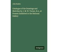 Catalogue of the Drawings and Sketches by J. M. W. Turner, R.A., at Present Exhibited in the National Gallery