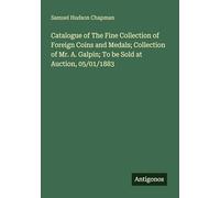 Catalogue of The Fine Collection of Foreign Coins and Medals; Collection of Mr. A. Galpin; To be Sold at Auction, 05/01/1883