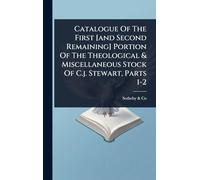 Catalogue Of The First [and Second Remaining] Portion Of The Theological & Miscellaneous Stock Of C.j. Stewart, Parts 1-2