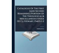 Catalogue Of The First [and Second Remaining] Portion Of The Theological & Miscellaneous Stock Of C.j. Stewart, Parts 1-2