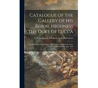 Catalogue of the Gallery of His Royal Highness the Duke of Lucca: Now Exhibiting at the Gallery of the Society of Painters in Water Colours: Pall Mall East, July, 1840