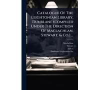 Catalogue Of The Leightonian Library, Dunblane (compiled Under The Direction Of Maclachlan, Stewart, & Co.)....