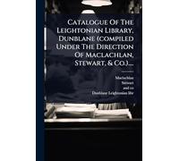 Catalogue Of The Leightonian Library, Dunblane (compiled Under The Direction Of Maclachlan, Stewart, & Co.)....