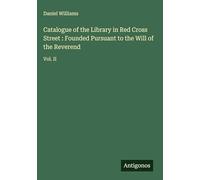 Catalogue of the Library in Red Cross Street : Founded Pursuant to the Will of the Reverend: Vol. II