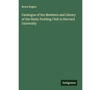 Catalogue of the Members and Library of the Hasty Pudding Club in Harvard University