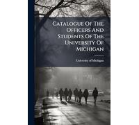 Catalogue Of The Officers And Students Of The University Of Michigan