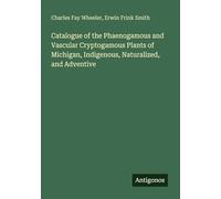 Catalogue of the Phaenogamous and Vascular Cryptogamous Plants of Michigan, Indigenous, Naturalized, and Adventive