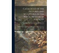 Koninklijk Museum Catalogue of the Pictures and Sculptures in the R (Tascabile)