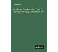 Catalogue of the Porcellian Club of Harvard University. Instituted in 1791