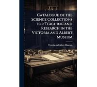 Catalogue of the Science Collections for Teaching and Research in the Victoria and Albert Museum
