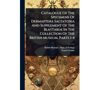Catalogue Of The Specimens Of Dermaptera Saltatoria And Supplement Of The BlattariÃ] In The Collection Of The British Museum, Parts 1-4