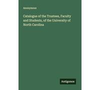 Catalogue of the Trustees, Faculty and Students, of the University of North Carolina