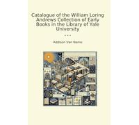 Catalogue of the William Loring Andrews Collection of Early Books in the Library of Yale University