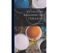 Catalogue Raisonné Des Tableaux... - Boucher François