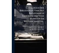 Catalogus Der Bibliotheek Van Het Bataviaasch Genootschap Van Kunsten En Wetenschappen...