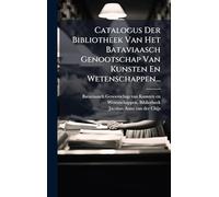 Catalogus Der Bibliotheek Van Het Bataviaasch Genootschap Van Kunsten En Wetenschappen...