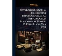 Catalogus Librorum Medicorum, Theologicorum Ac Historicorum Bibliothecae Domini D. Petri Lucae Van Hove