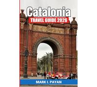 Catalonia Travel Guide 2026: Plan Smarter, Travel Deeper & Avoid the Crowds - Barcelona, Costa Brava, Girona, Tarragona, Pyrenees Road Trips, Hidden Gems, Food & Wine, Itineraries and Budget Tips