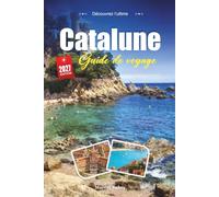 CATALUNE GUIDE DE VOYAGE 2027: Un guide pratique et accessible aux débutants La région espagnole de Barcelone, les plages et l'identité audacieuse