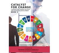Catalyst for Change: Lessons from Leaders on Peace and Sustainable Development - BOOK 2