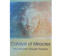 Catalyst of Miracles: The Unknown Claudio Naranjo