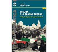 Catania e la grande guerra. Storia, protagonisti, rappresentazioni