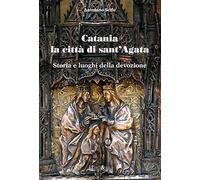 Catania la città di Sant'Agata. Storia e luoghi della tradizione