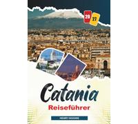 CATANIA-REISEFÜHRER 2027: Einfache Tipps, lokale Einblicke und einfache Pläne für jede Reise