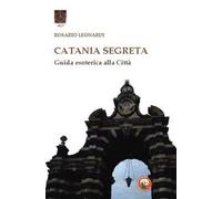 Catania segreta. Guida esoterica alla città