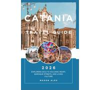 CATANIA TRAVEL GUIDE 2026: Exploring Sicily’s Volcanic Heart, Baroque Streets, and Living Culture