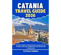 Catania Travel Guide 2026: Practical Insights for Exploring the ancient port city on Sicily's east coast Packed with Local Secrets and a Handy Map