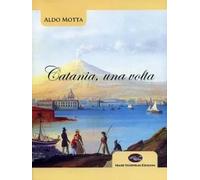Catania, una volta - Aldo Motta - Mare nostrum edizioni, 2003