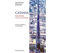 Catania. Via Etnea tutta da scoprire. Guida turistica e culturale