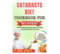 CATARACTS DIET COOKBOOK FOR BEGINNERS: Nutrition Plans And Gentle Recipes To Support Eye Health And Slow Lens Aging