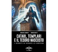Catari, Templari E Il Tesoro Nascosto. I Segreti Di Rennes-Le-Chateau - - 2025