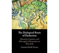 Catarina Dutilh Novaes The Dialogical Roots of Deduction (Tascabile)