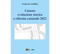 Catasto evoluzione storica e riforma catastale 2022 di Francesco Auddino, 2022,