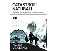 Catastrofi naturali. Cosa sono, perché avvengono e come sopravvivere