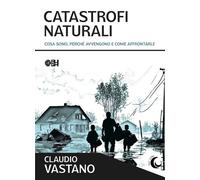 CATASTROFI NATURALI. COSA SONO, PERCHE' AVVENGONO E COME SOPRAVVIVERE - VASTANO
