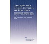 Catastrophic health insurance and medical assistance reform: Hearings before the Committee on Finance, United States Senate, Ninety-sixth Congress, first session ... March 27, 28, and 29, 1979